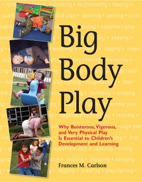 Cover of Big Body Play: Why Boisterous, Vigorous, and Very Physical Play Is Essential to Children's Development and Learning