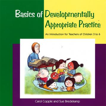 Basics of Developmentally Appropriate Practice: An Introduction for Teachers of Children 3 to 6