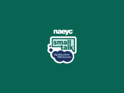Image of NAEYC's podcast logo Small Talk: Big Ideas About Little Learners