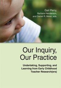  Our Inquiry, Our Practice: Undertaking, Supporting, and Learning From Early Childhood Teacher Research(ers)