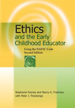Ethics and the Early Childhood Educator: Using the NAEYC Code, Second Edition 