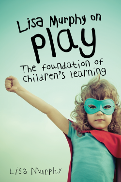 Lisa Murphy on Play: The Foundation of Children’s Learning, Second Edition
