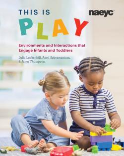 Cover of This Is Play: Environments and Interactions that Engage Infants and Toddlers